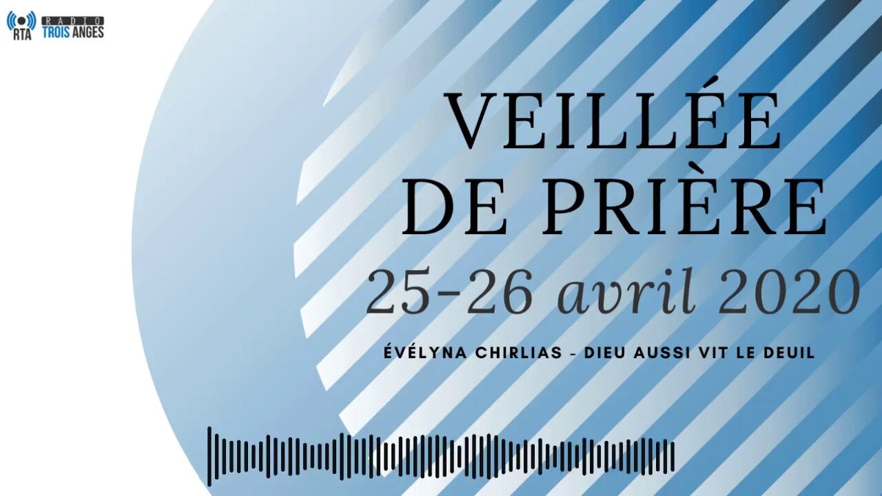 RTA - veillée de prière 25-26 avril 2020 - Evélyna CHIRLIAS - Dieu aussi vit le deuil