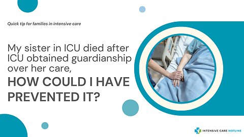 My Sister in ICU Died After ICU Obtained Guardianship Over Her Care, How Could I have Prevented It?