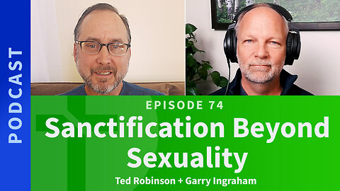 74: Sanctification Beyond Sexuality | Ted Robinson & Garry Ingraham