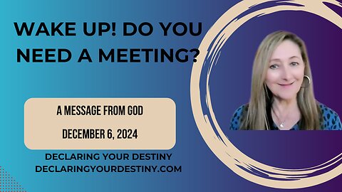 WAKE UP! DO YOU NEED A MEETING? - A MESSAGE FROM GOD – DECEMBER 6, 2024
