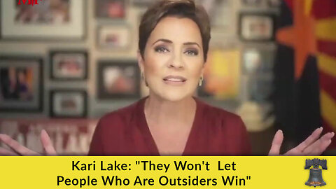 Kari Lake: "They Won't Let People Who Are Outsiders Win"