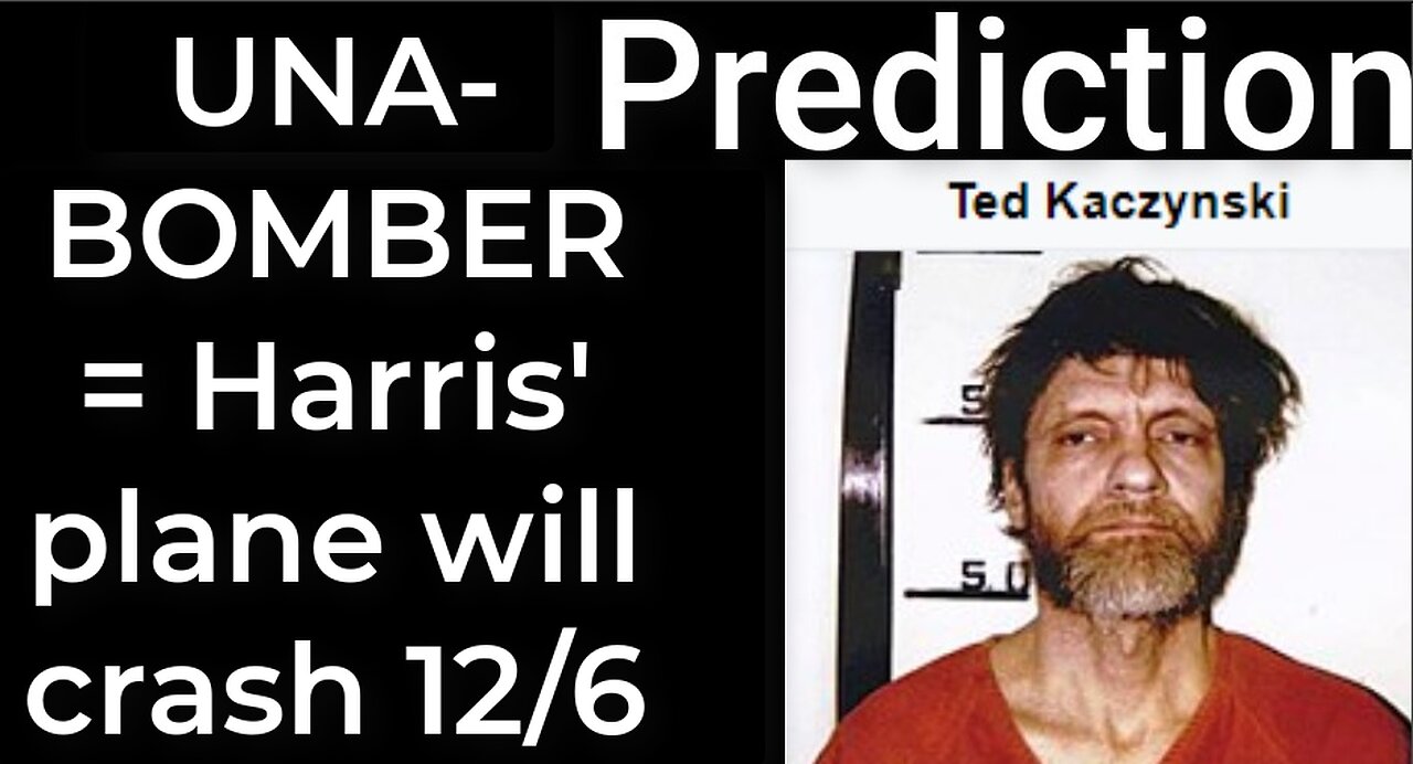 Prediction - UNABOMBER prophecy = Harris’ plane will crash on Dec 6