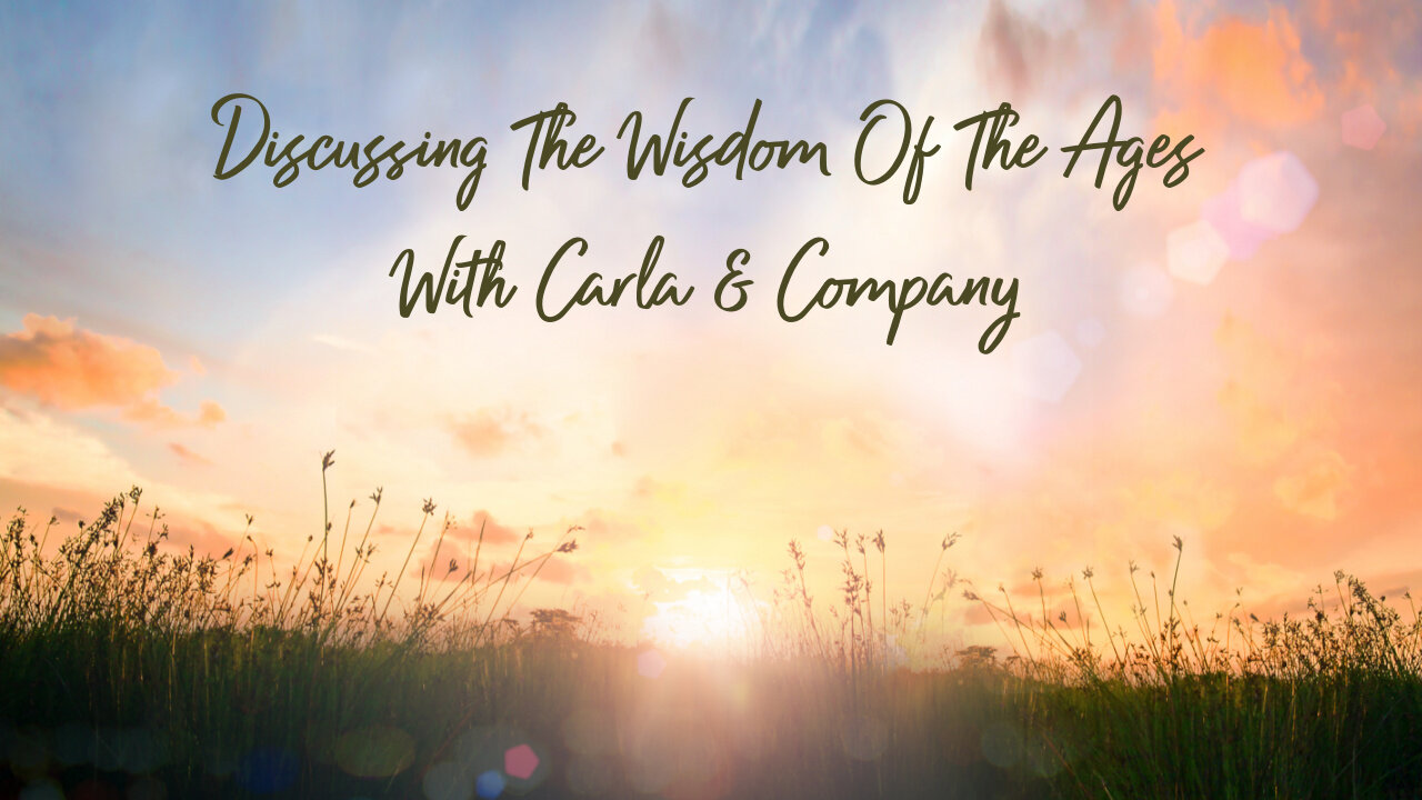 Episode 2, Part 1: Discussing The Wisdom of the Ages with Carla and Company 3/13/2022