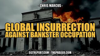 GLOBAL INSURRECTION AGAINST BANKSTER OCCUPATION -- Chris Marcus