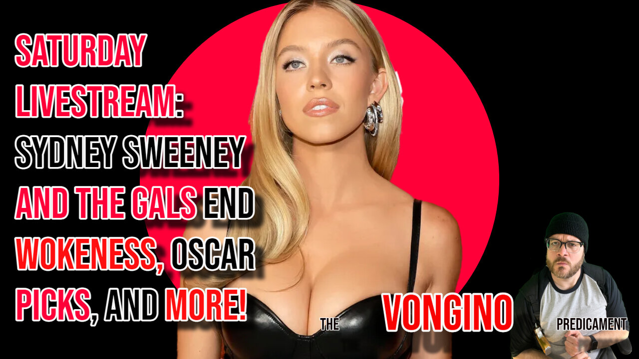 SATURDAY LIVESTREAM: Sydney Sweeney and THE GALS end WOKENESS, Oscar PICKS, and MORE!