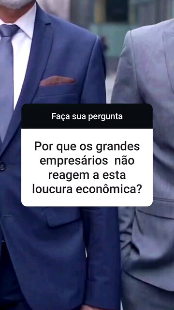 Por que os grandes empresários não reagem a esta loucura econômica?