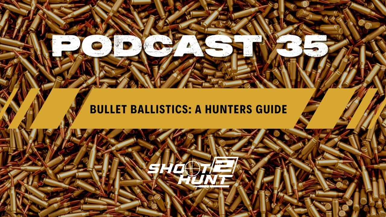 Shoot2Hunt Podcast Episode 35: Bullet Ballistics: A Hunters Guide