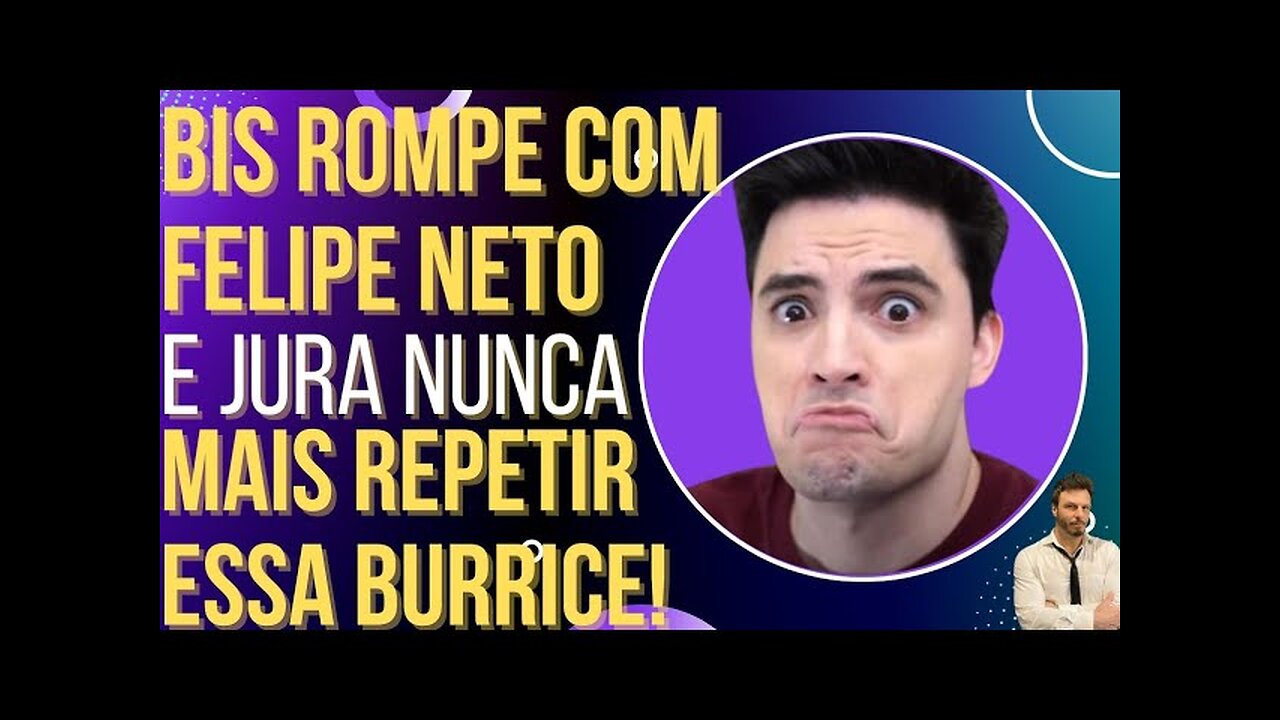 OI LUIZ - FIM AMARGO: Bis rompe com Felipe Neto e jura nunca mais repetir esse erro!