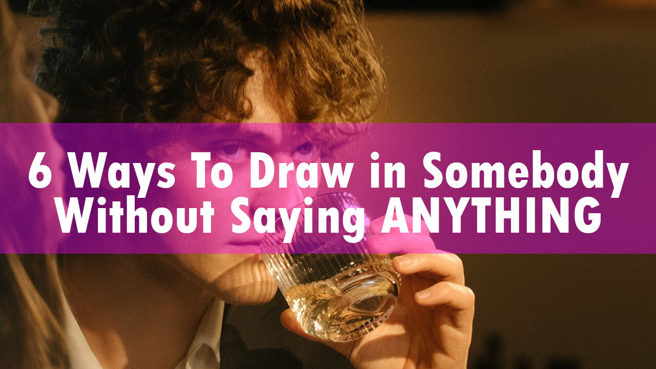 6 Ways To Draw in Somebody Without Saying ANYTHING