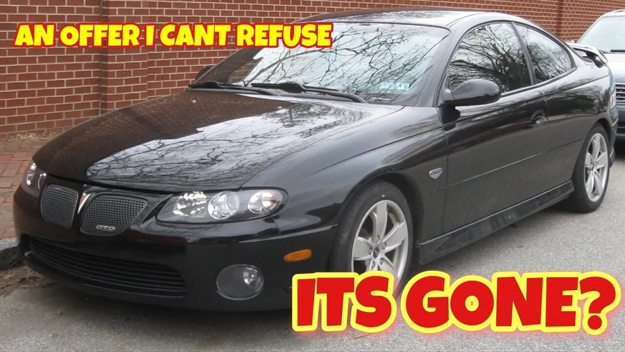 Selling The GTO. It's Gone, An Offer I Can't Refuse.