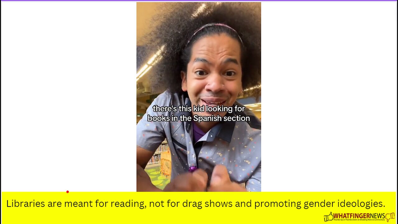 Libraries are meant for reading, not for drag shows and promoting gender ideologies.