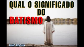 QUAL O SIGNIFICADO DO BATISMO || RIKO ROCHA