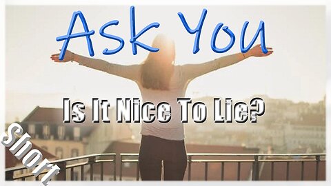 🙄😏Is It Nice To Lie?🤔😉 - Ask You