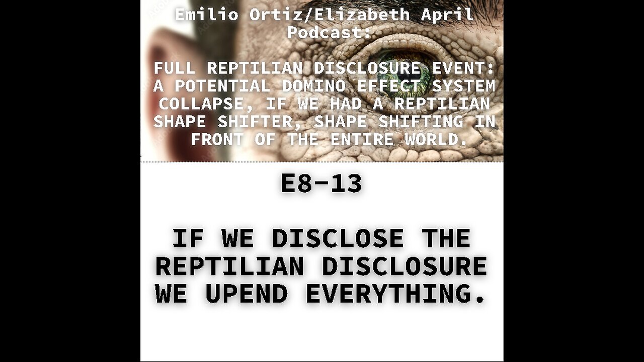 E8-13 IF WE DISCLOSE THE REPTILIAN DISCLOSURE WE UPEND EVERYTHING.