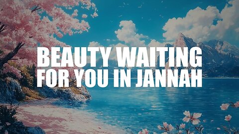 THE BEAUTY WAITING FOR YOU IN JANNAH