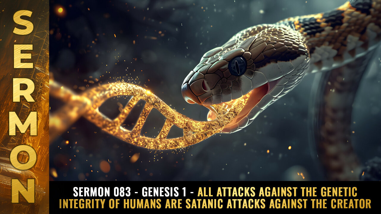 Sermon #083 - Genesis 1 - All attacks against the GENETIC INTEGRITY of humans...