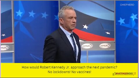 How would Robert Kennedy Jr. approach the next pandemic? No lockdowns! No vaccines!