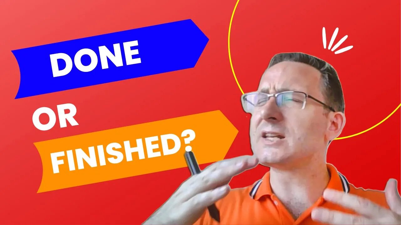 How are FINISHED and DONE different?