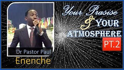 Your Praise & Your Atmosphere [PT.2] Dr Pastor Paul Enenche