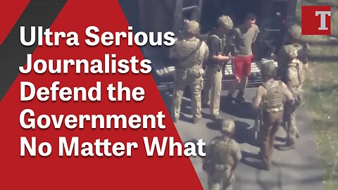 Ultra Serious Journalists Defend the Government No Matter What