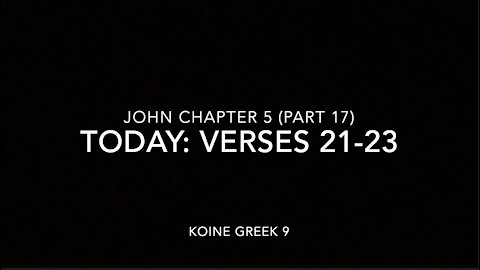 John Ch 5 Pt 17 Verses 21–23 (Greek 9)