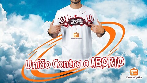 1024 - União Contra o Aborto com Equipe Vivência Espírita