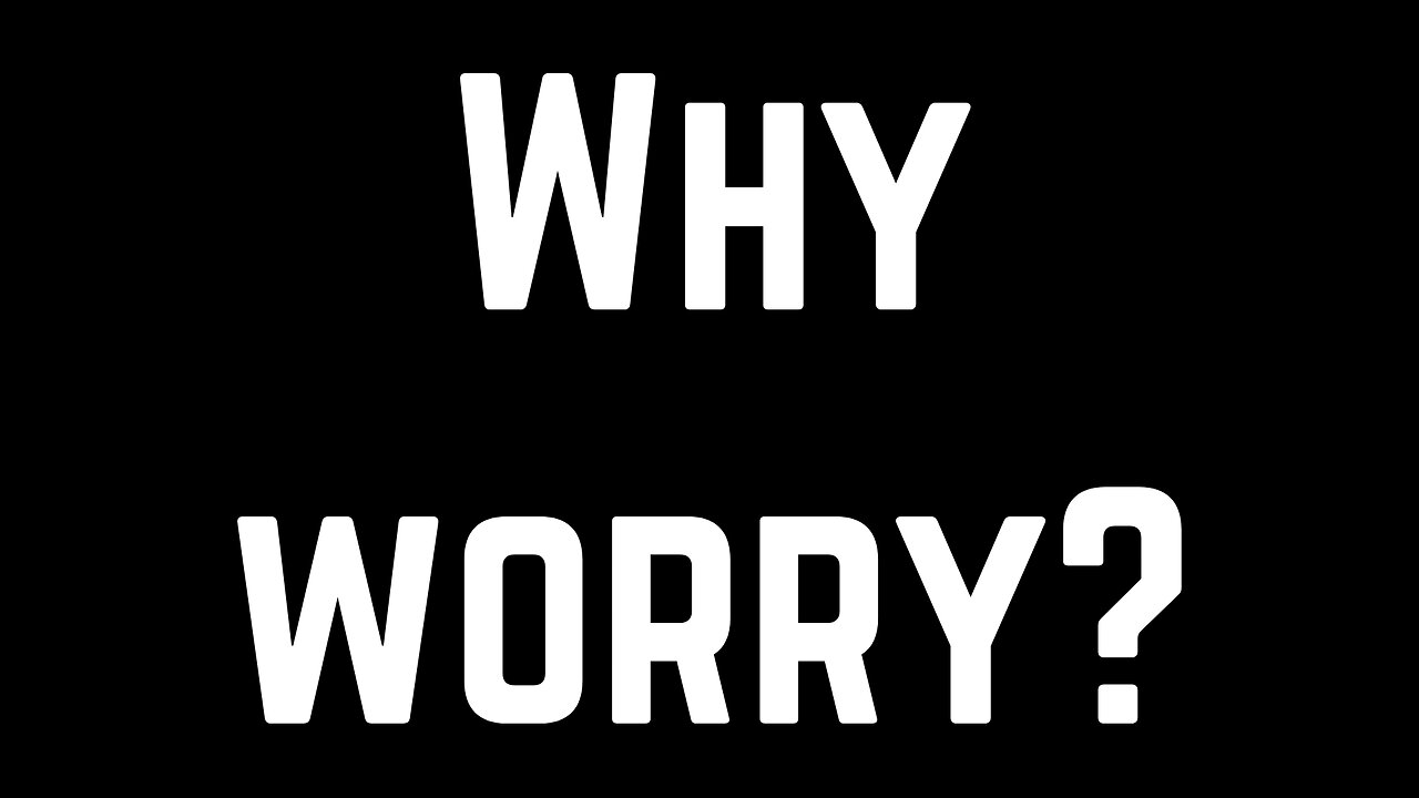 Why Worry?