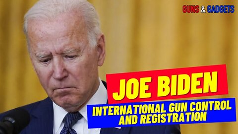 Biden Pushing International Gun Control & Registration