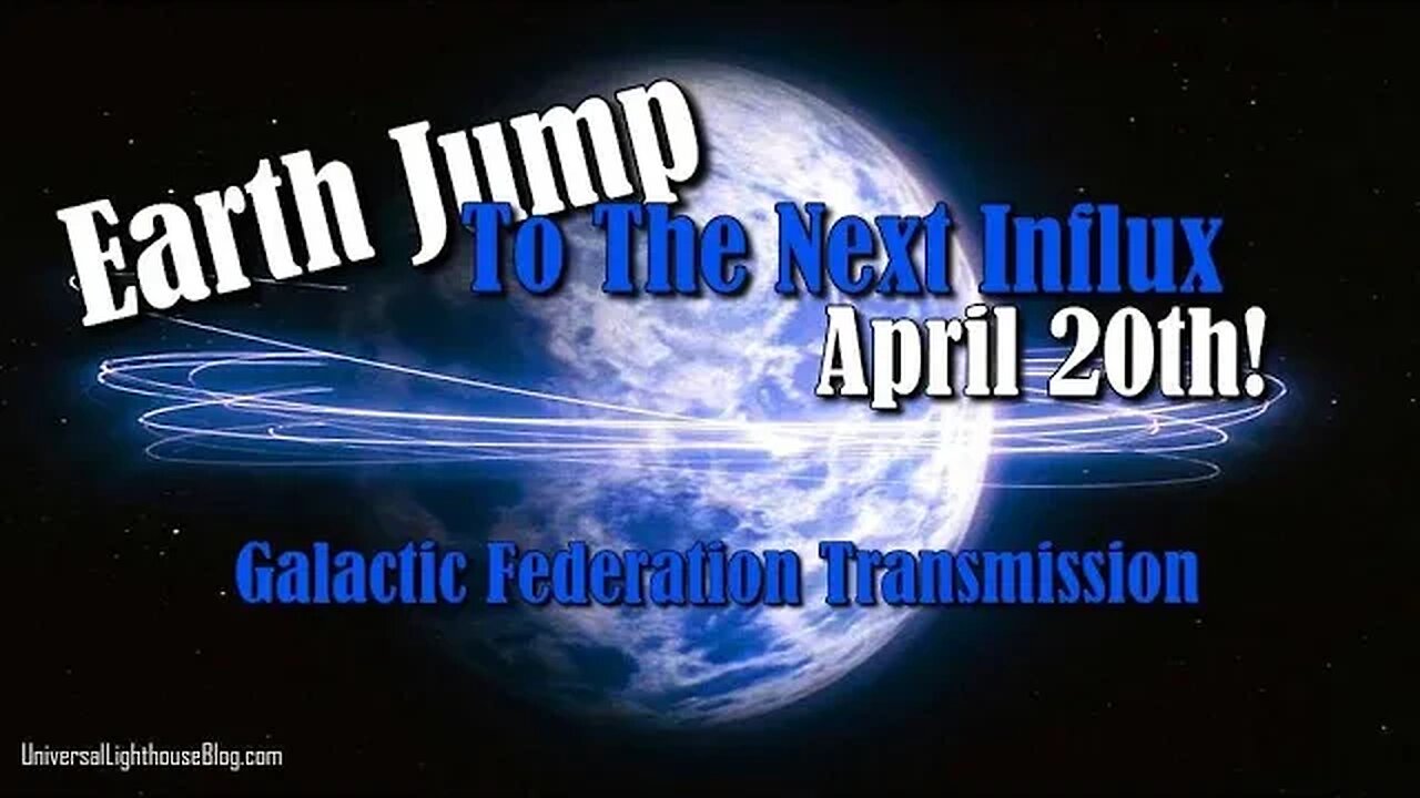 Earth Jump To The Next Influx, April 20th! ~ Galactic Federation Transmission