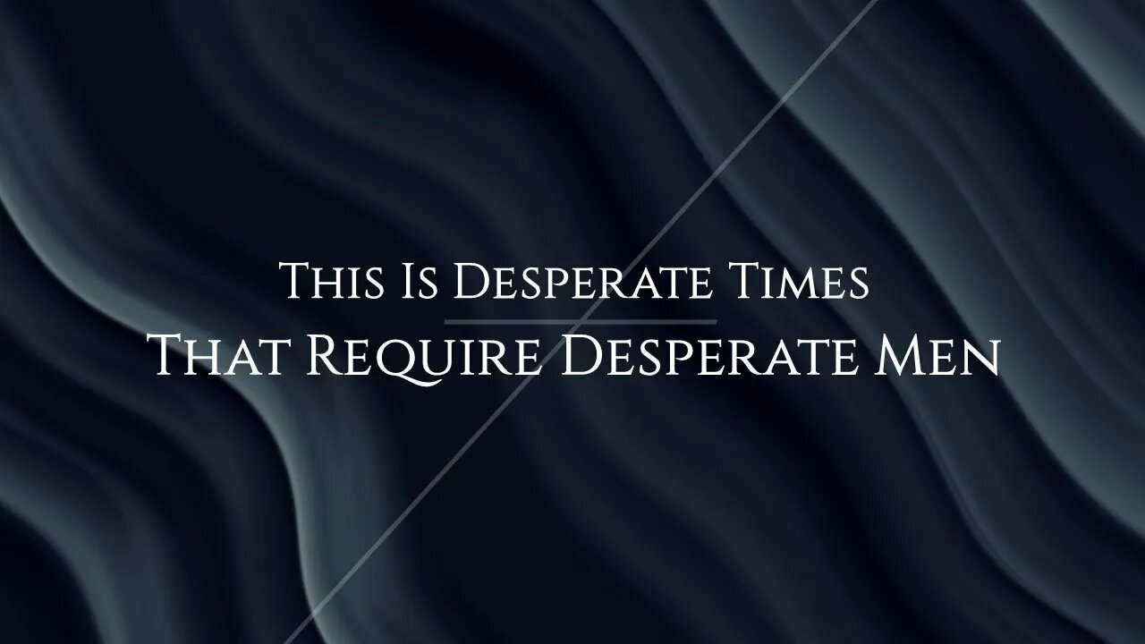 This Is Desperate Times That Require Desperate Men