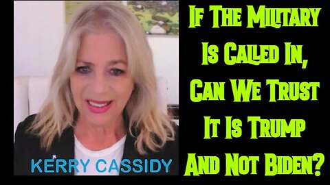 Kerry Cassidy - If The Military Is Called In, Can We Trust It Is Trump And Not Biden?