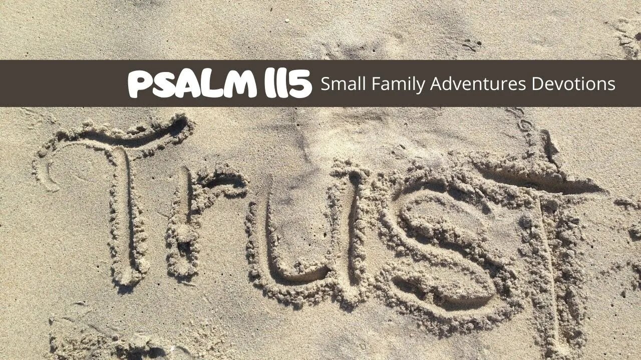 Psalm 115 | Comes Down To Who You Trust | Small Family Adventures Devotions