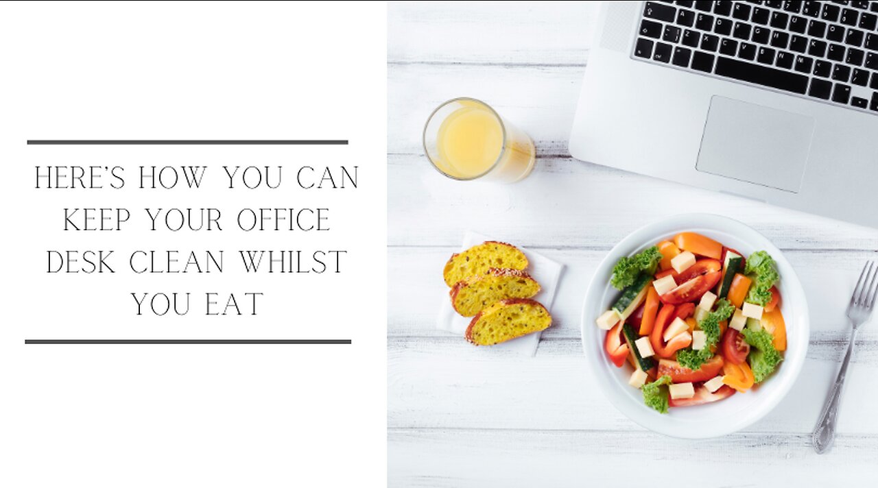 Here’s How You Can Keep Your Office Desk Clean Whilst You Eat