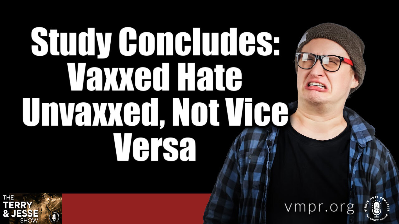 24 Feb 22, T&J: Study: Vaxxed Hate Unvaxxed, Not Vice Versa