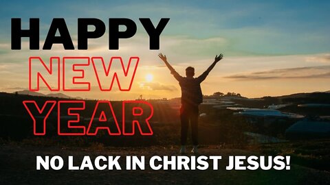 There is no lack in Christ Jesus | Happy New Year