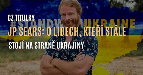 JP Sears: Lidi, kteří stále stojí na straně Ukrajiny (CZ TITULKY)