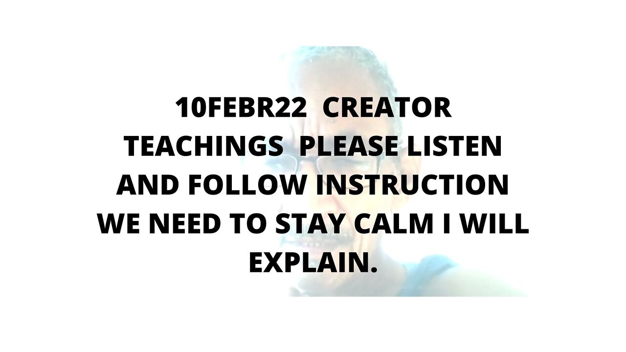 10FEBR22 CREATOR TEACHINGS PLEASE LISTEN AND FOLLOW INSTRUCTION WE NEED TO STAY CALM I WILL EXPL