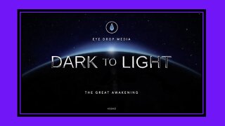 DARK TO LIGHT - THE GREAT AWAKENING - BY EYEDROPMEDIA