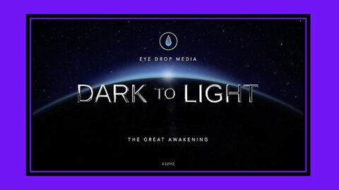 DARK TO LIGHT - THE GREAT AWAKENING - BY EYEDROPMEDIA