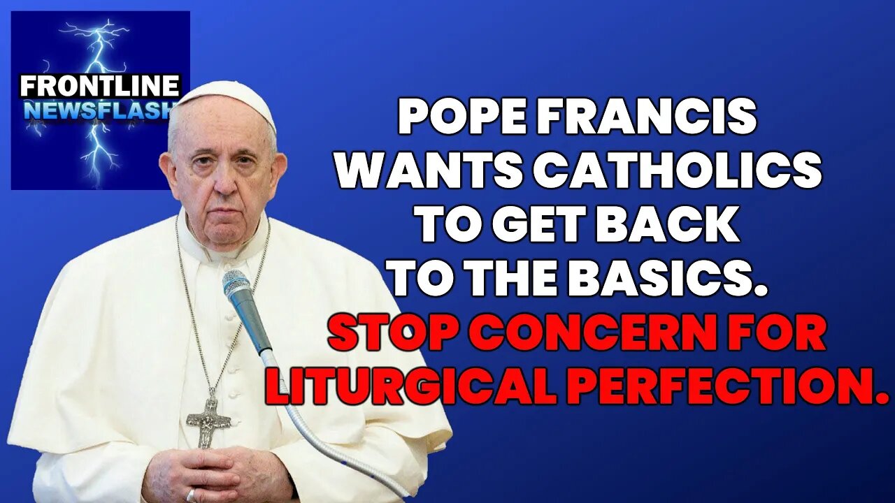 NEWSFLASH: Pope Francis Tells Crowd Get Back to Essentials, Stop Concern for Liturgical Perfection!