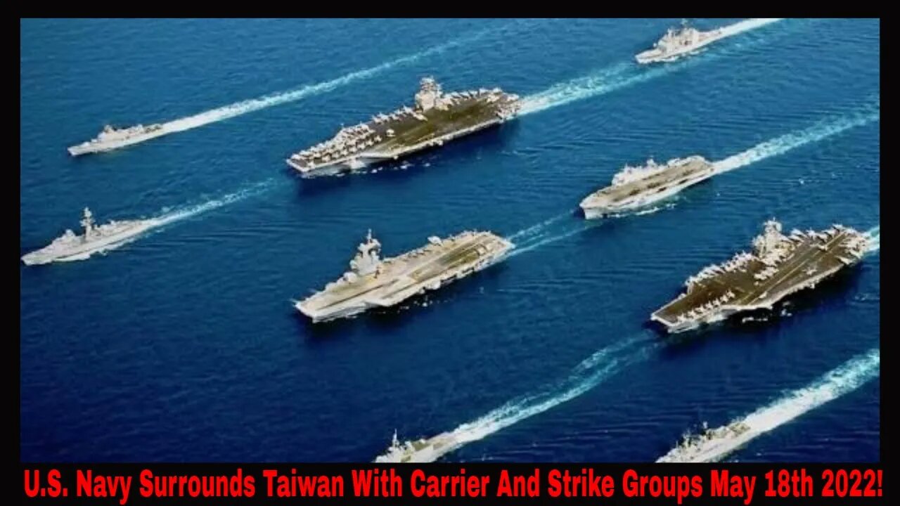 U.S. Navy Surrounds Taiwan With Strike And Carrier Groups May 18th 2022!