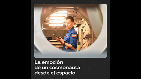 Las emociones inusuales de los cosmonautas en el espacio