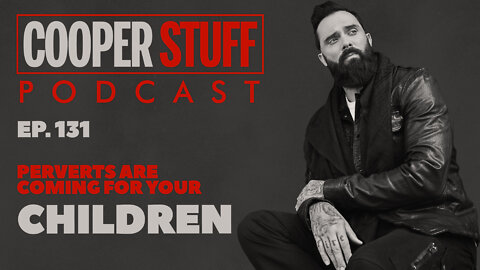 Cooperstuff Ep. 131 - Perverts Are Coming For Your Children
