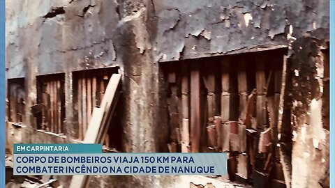 Em Carpintaria: Corpo de Bombeiros Viaja 150 Km para Combater Incêndio na Cidade de Nanuque.