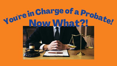 You're in Charge of a Probate file! Now What?!