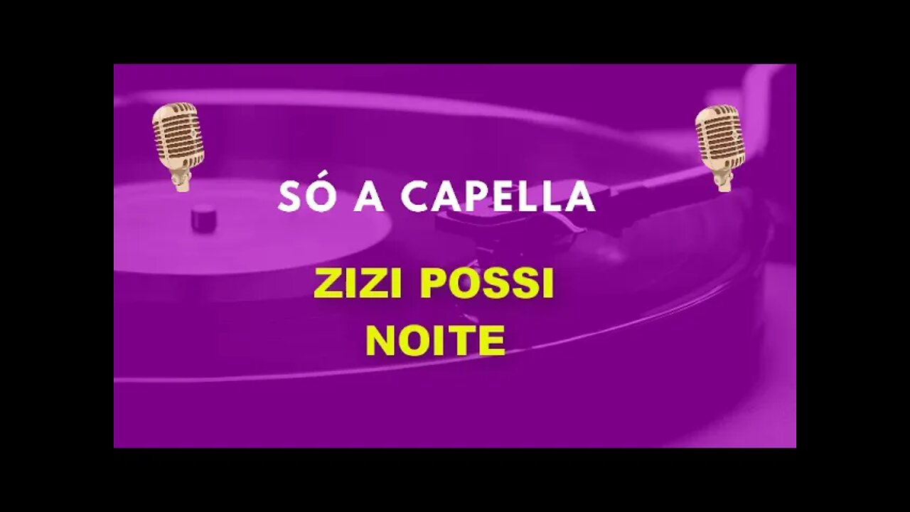 Zizi Possi/ Noite /ACapella