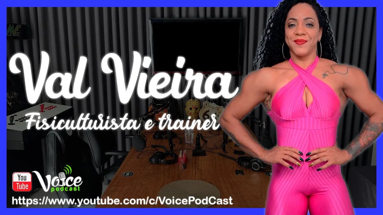 VAL VIEIRA ( FISICULTURISTA & TRAINER ) - Voice PodCast #58