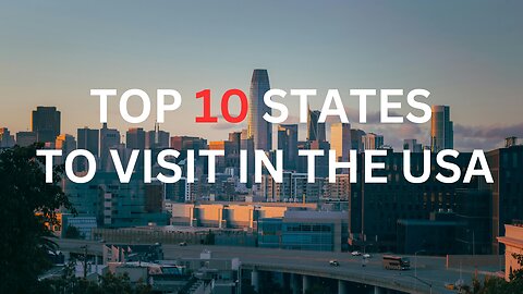 Top 10 States to Visit in the USA