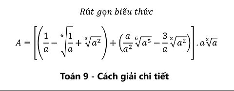 Toán lớp 9: A=[(1/a-√(6&1/a)+∛(a^2 ))+(a/a^2 √(6&a^5 )-3/a ∛(a^2 ))].a∛a - Rút gọn