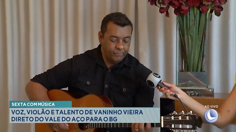 Sexta com Música: Voz, Violão e Talento de Vaninho Vieira direto do Vale do Aço para o BG.